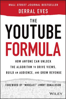 The Youtube Formula: How Anyone Can Unlock the Algorithm to Drive Views, Build an Audience, and Grow Revenue