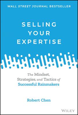 Selling Your Expertise: The Mindset, Strategies, and Tactics of Successful Rainmakers