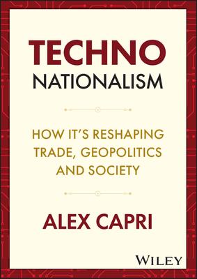 Techno-Nationalism: How It's Reshaping Trade, Geopolitics and Society