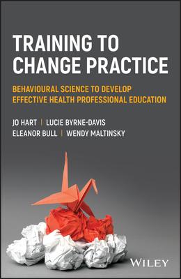 Training to Change Practice: Behavioural Science to Develop Effective Health Professional Education