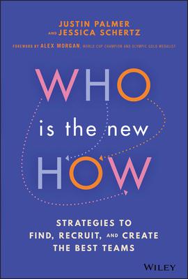 Who Is the New How: Strategies to Find, Recruit, and Create the Best Teams