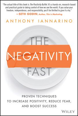 The Negativity Fast: Proven Techniques to Increase Positivity, Reduce Fear, and Boost Success