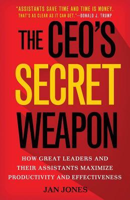 The Ceo's Secret Weapon: How Great Leaders and Their Assistants Maximize Productivity and Effectiveness