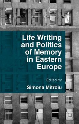 Life Writing and Politics of Memory in Eastern Europe Subscription