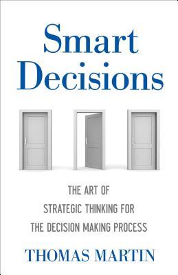 Smart Decisions: The Art of Strategic Thinking for the Decision Making Process