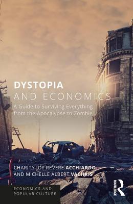 Dystopia and Economics: A Guide to Surviving Everything from the Apocalypse to Zombies