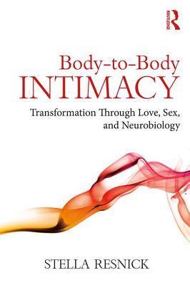 Body-to-Body Intimacy: Transformation Through Love, Sex, and Neurobiology