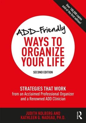 Add-Friendly Ways to Organize Your Life: Strategies That Work from an Acclaimed Professional Organizer and a Renowned Add Clinician