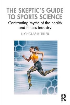 The Skeptic's Guide to Sports Science: Confronting Myths of the Health and Fitness Industry