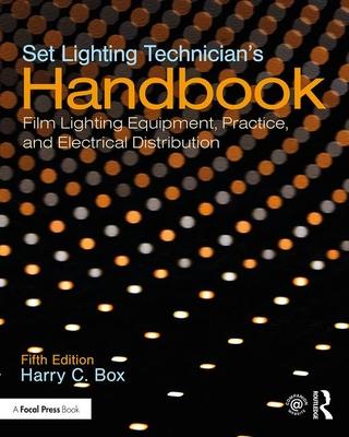 Set Lighting Technician's Handbook: Film Lighting Equipment, Practice, and Electrical Distribution