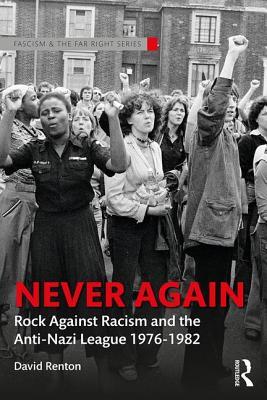 Never Again: Rock Against Racism and the Anti-Nazi League 1976-1982