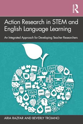 Action Research in STEM and English Language Learning: An Integrated Approach for Developing Teacher Researchers