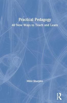 Practical Pedagogy: 40 New Ways to Teach and Learn