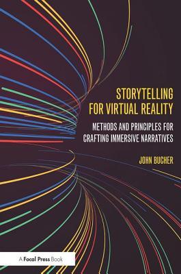 Storytelling for Virtual Reality: Methods and Principles for Crafting Immersive Narratives