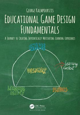 Educational Game Design Fundamentals: A Journey to Creating Intrinsically Motivating Learning Experiences