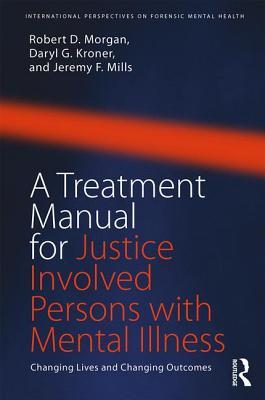 A Treatment Manual for Justice Involved Persons with Mental Illness: Changing Lives and Changing Outcomes