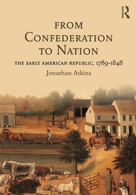 From Confederation to Nation: The Early American Republic, 1789-1848