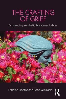 The Crafting of Grief: Constructing Aesthetic Responses to Loss