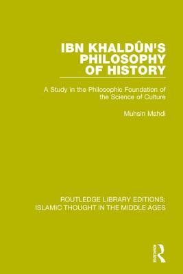 Ibn Khaldu&#770;n's Philosophy of History: A Study in the Philosophic Foundation of the Science of Culture