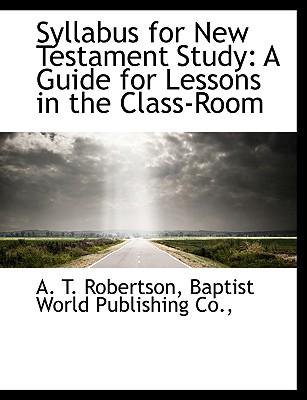 Syllabus for New Testament Study: A Guide for Lessons in the Class-Room