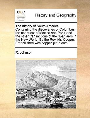 The History of South America. Containing the Discoveries of Columbus, the Conquest of Mexico and Peru, and the Other Transactions of the Spaniards in