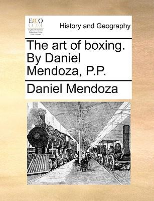 The art of boxing. By Daniel Mendoza, P.P.