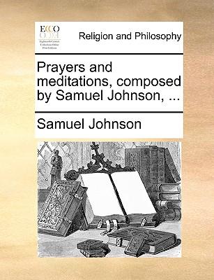 Prayers and Meditations, Composed by Samuel Johnson, ...