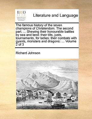 The Famous History of the Seven Champions of Christendom. the Second Part. ... Shewing Their Honourable Battles by Sea and Land: Their Tilts, Justs, T