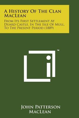 A History of the Clan MacLean: From Its First Settlement at Duard Castle, in the Isle of Mull, to the Present Period (1889)