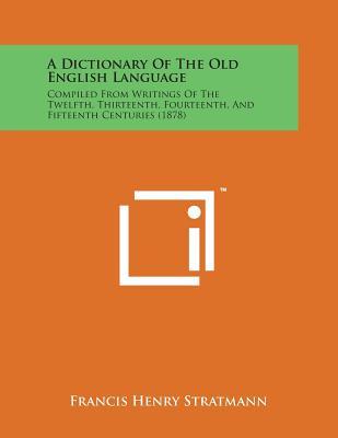 A Dictionary of the Old English Language: Compiled from Writings of the Twelfth, Thirteenth, Fourteenth, and Fifteenth Centuries (1878)