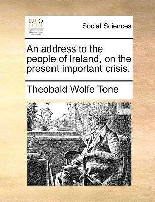 An Address to the People of Ireland, on the Present Important Crisis.