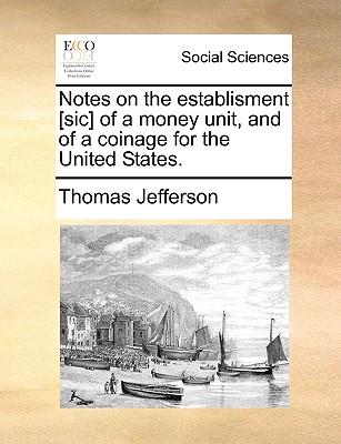 Notes on the Establisment [Sic] of a Money Unit, and of a Coinage for the United States.