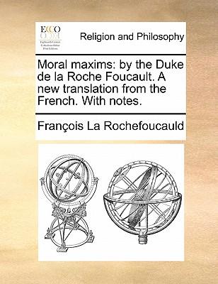 Moral Maxims: By the Duke de la Roche Foucault. a New Translation from the French. with Notes.