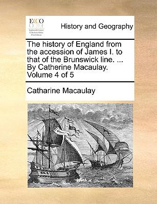 The History of England from the Accession of James I. to That of the Brunswick Line. ... by Catherine Macaulay. Volume 4 of 5 Subscription