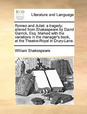 Romeo and Juliet: A Tragedy; Altered from Shakespeare by David Garrick, Esq. Marked with the Variations in the Manager's Book, at the Th