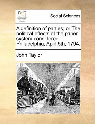 A Definition of Parties; Or the Political Effects of the Paper System Considered. Philadelphia, April 5th, 1794.