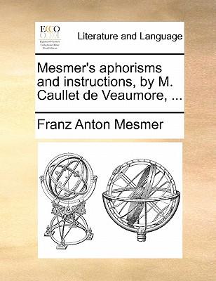 Mesmer's Aphorisms and Instructions, by M. Caullet de Veaumore, ...