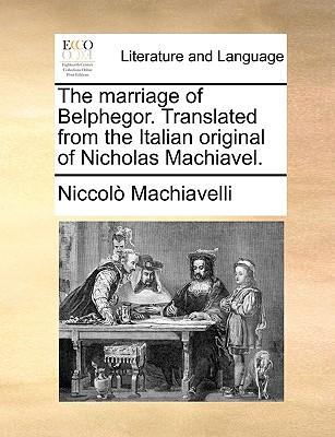 The Marriage of Belphegor. Translated from the Italian Original of Nicholas Machiavel.