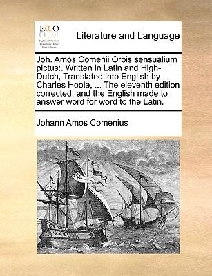 Joh. Amos Comenii Orbis Sensualium Pictus: . Written in Latin and High-Dutch, Translated Into English by Charles Hoole, ... the Eleventh Edition Corre