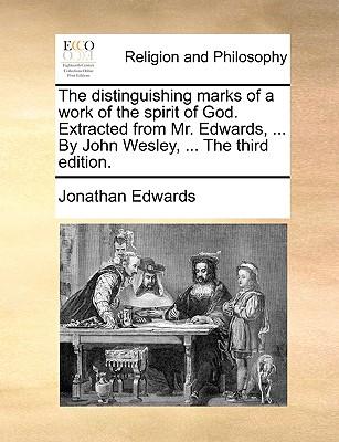 The Distinguishing Marks of a Work of the Spirit of God. Extracted from Mr. Edwards, ... by John Wesley, ... the Third Edition.