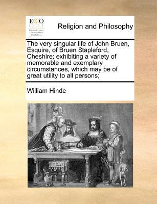 The Very Singular Life of John Bruen, Esquire, of Bruen Stapleford, Cheshire; Exhibiting a Variety of Memorable and Exemplary Circumstances, Which May