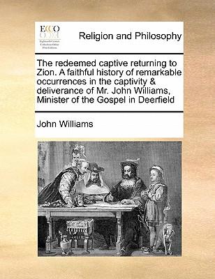The Redeemed Captive Returning to Zion. a Faithful History of Remarkable Occurrences in the Captivity & Deliverance of Mr. John Williams, Minister of Subscription