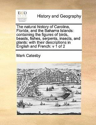 The Natural History of Carolina, Florida, and the Bahama Islands: Containing the Figures of Birds, Beasts, Fishes, Serpents, Insects, and Plants: With