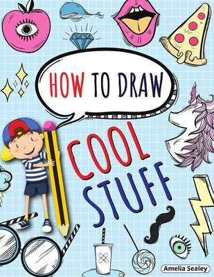 How to Draw Cool Stuff: Step by Step Activity Book, Learn How Draw Cool Stuff, Fun and Easy Workbook for Kids