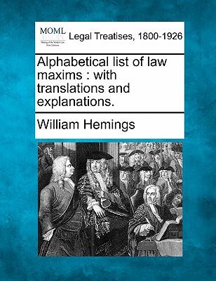 Alphabetical List of Law Maxims: With Translations and Explanations.