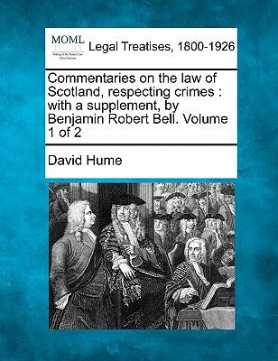 Commentaries on the law of Scotland, respecting crimes: with a supplement, by Benjamin Robert Bell. Volume 1 of 2