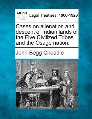 Cases on Alienation and Descent of Indian Lands of the Five Civilized Tribes and the Osage Nation.