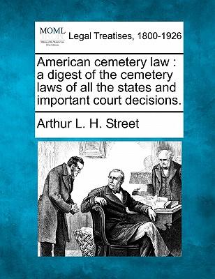 American cemetery law: a digest of the cemetery laws of all the states and important court decisions.