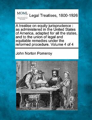 A treatise on equity jurisprudence: as administered in the United States of America, adapted for all the states, and to the union of legal and equitab