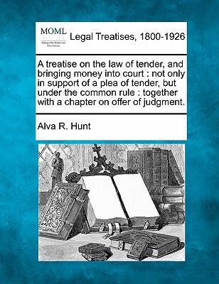 A treatise on the law of tender, and bringing money into court: not only in support of a plea of tender, but under the common rule: together with a ch